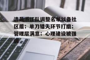 kaiyun清晨浙江队调整名单以备社区盾；单刀错失环节打磨；管理层满意；心理建设被强调的简单介绍